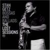 Bossas and ballads : The lost sessions / Stan Getz | Getz, Stan (1927-1991)