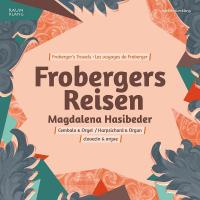 Froberger Reisen = Les Voyages de Froberger / Magdalena Hasibeder, Clavecin, orgue | Hasibeder, Magdalena. Musicien. Clav. & org.