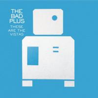 These are the vistas / The Bad Plus | The Bad Plus