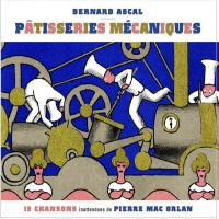 Pâtisseries mécaniques : 19 chansons inattendues de Pierre Mac Orlan / Bernard Ascal | Ascal, Bernard. Compositeur. Comp. & chant