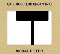 Moral de fer / Gaël Horellou Organ Trio | Gaël Horellou Trio