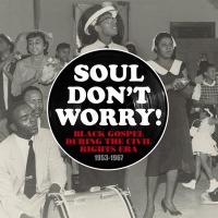 Soul don't worry ! : black gospel during the civil rights era, 1953-1967 | Andrews, Inez. 