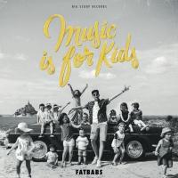 Music is for kids / Fatbabs | Fatbabs