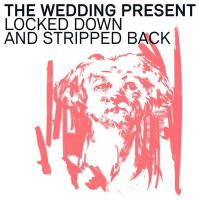 Locked down and stripped back / The Wedding Present | Wedding Present (The)