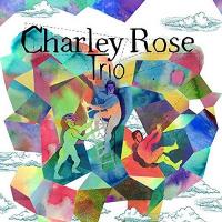 Charley Rose Trio / Charley Rose Trio | Charley Rose Trio