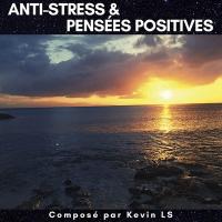 Anti-stress & pensées positives / Kevin LS | Kevin LS. Compositeur. Comp. & arr.