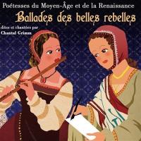 Ballades des belles rebelles : poétesses du Moyen-Age et de la Renaissance / Chantal Grimm | Grimm, Chantal