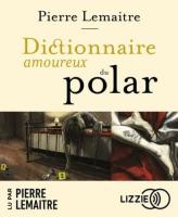 Dictionnaire amoureux du polar | Pierre Lemaitre (1951-....). Auteur
