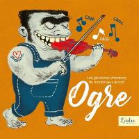 Les gloutonnes chansons du monstrueux émotif ogre / Monstre Moche, Animau, Olivier Gerbaud, Sticky Shed, Sergio del Vilard, Lafreux, interpr. | Monstre Moche. Interprète